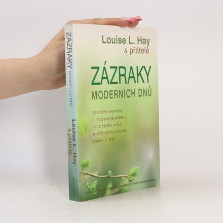 Zázraky moderních dnů : zázračné okamžiky a neobyčejné příběhy lidí z celého světa, jejichž životy ovlivnila Louise L. Hay