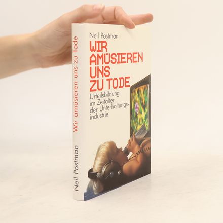 Wir amüsieren uns zu Tode. Urteilsbildung im Zeitalter der Unterhaltungsindustrie