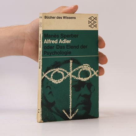 Alfred Adler oder das Elend der Psychologie