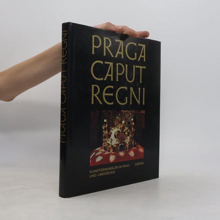Praga caput regni. Kunstdenkmäler in Prag und Umgebung