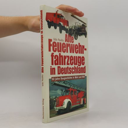 Alte Feuerwehrfahrzeuge in Deutschland. 60 Jahre Baugeschichte in Wort und Bild