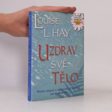 Uzdrav své tělo: Původ nemocí a metafyzický způsob, jak je překonat