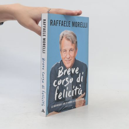 Breve corso di felicità. Le antiregole che ti danno la gioia di vivere