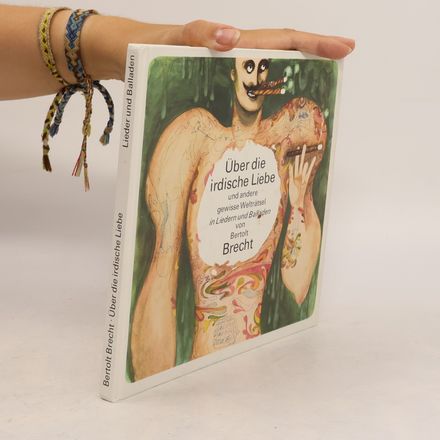 Über die irdische Liebe und andere gewisse Welträtsel. Lieder und Balladen von Bertolt Brecht