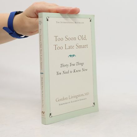 Too Soon Old Too Late Smart. Thirty True Things You Need to Know Now