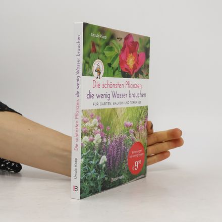Die schönsten Pflanzen, die wenig Wasser brauchen für Garten, Balkon und Terrasse - 66 trockenheitsverträgliche Stauden, Sträuch