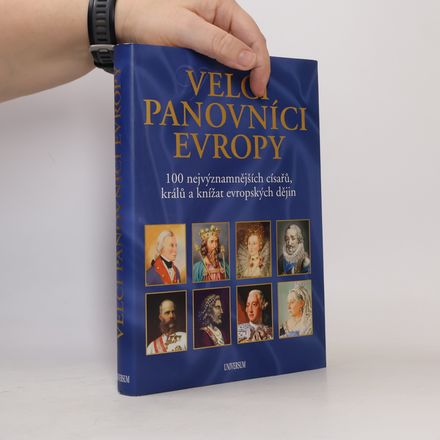 Velcí panovníci Evropy. 100 nejvýznamnějších císařů, králů a knížat evropských dějin