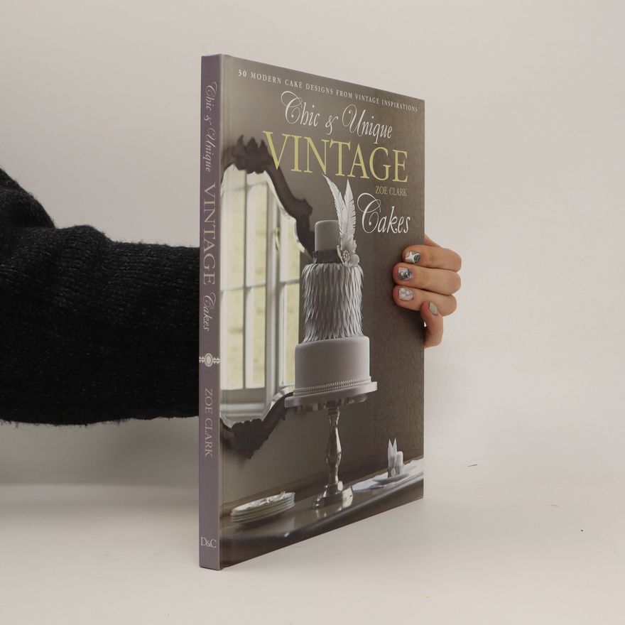 Zoe Clark Chic & unique vintage cakes : 30 modern cake designs from vintage inspirations