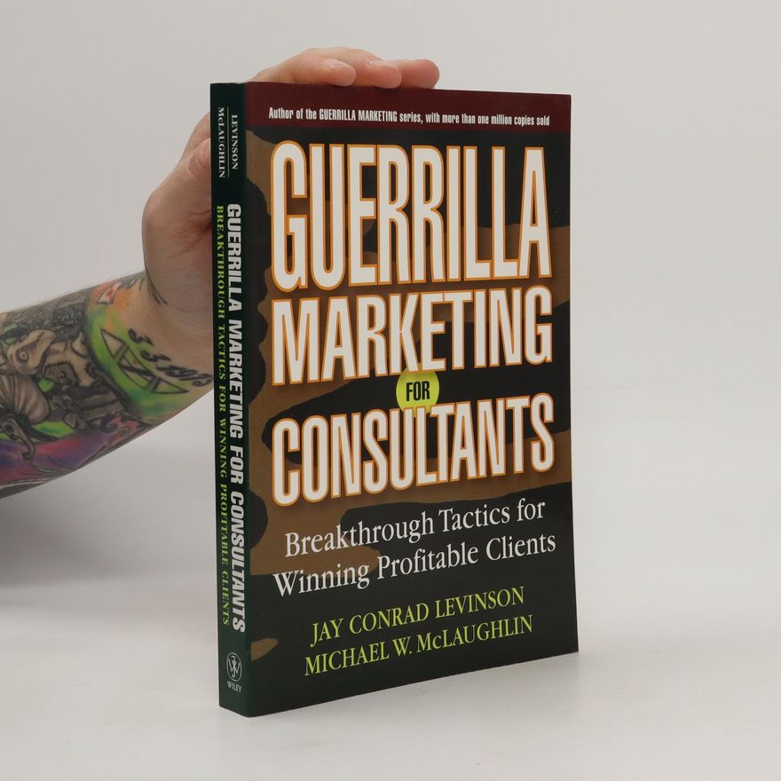 Jay Conrad Levinson Guerrilla marketing for consultants : breakthrough tactics for winning profitable clients