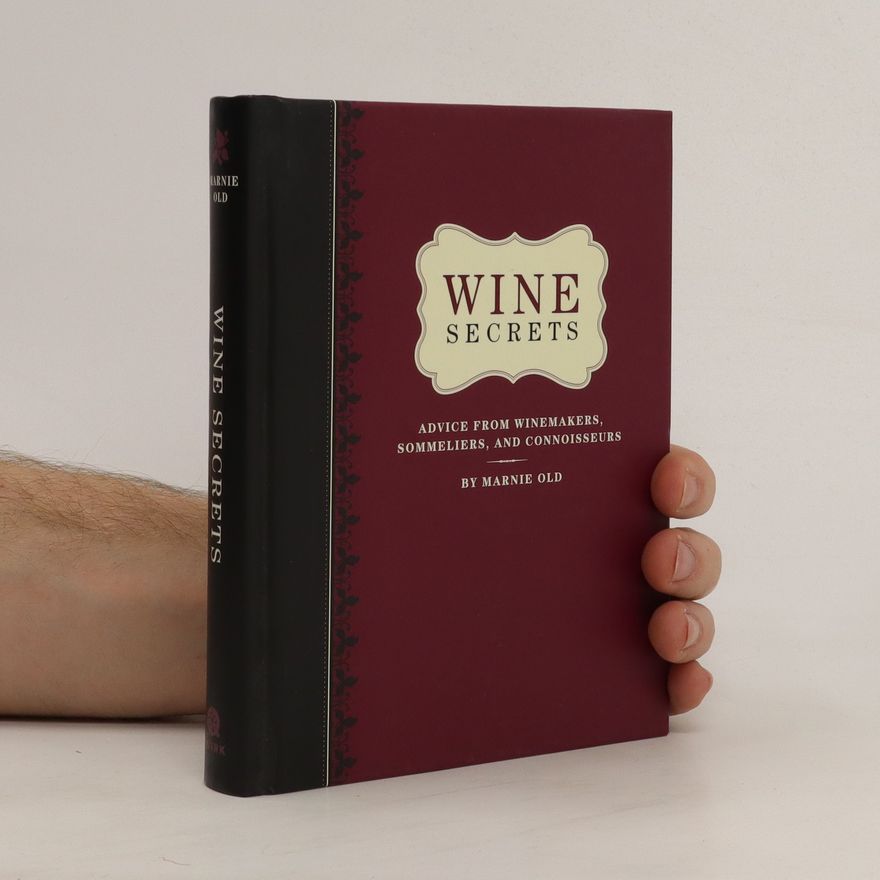 Marnie Old Wine secrets : advice from winemakers, sommeliers, and connoisseurs