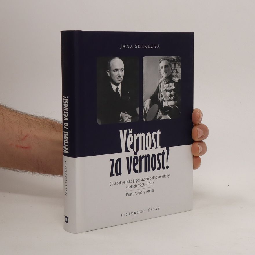 Jana Škerlová Věrnost za věrnost? Československo-jugoslávské politické vztahy v letech 1929-1934