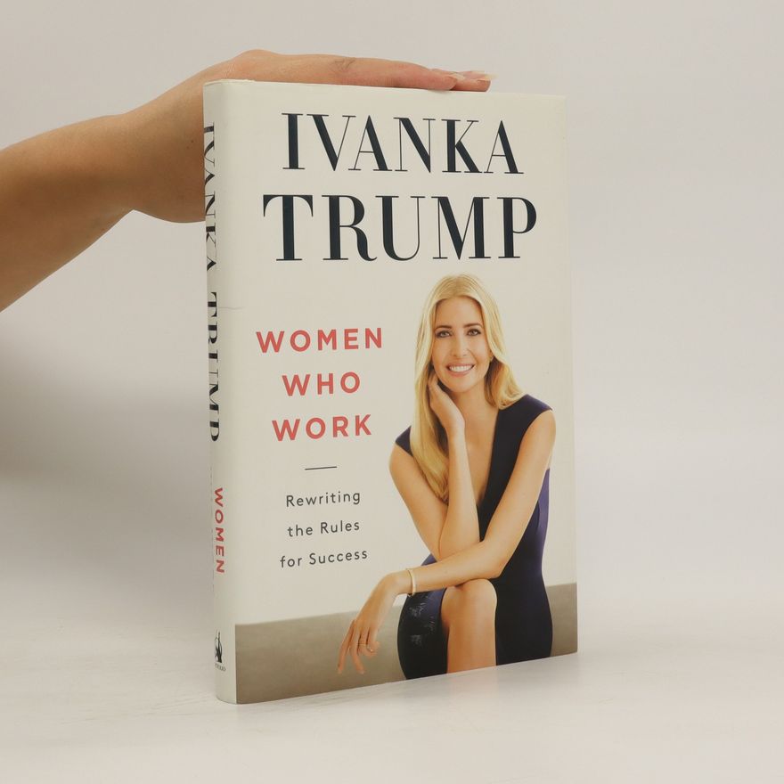 Ivanka Trump Women who work. Rewriting the rules for success