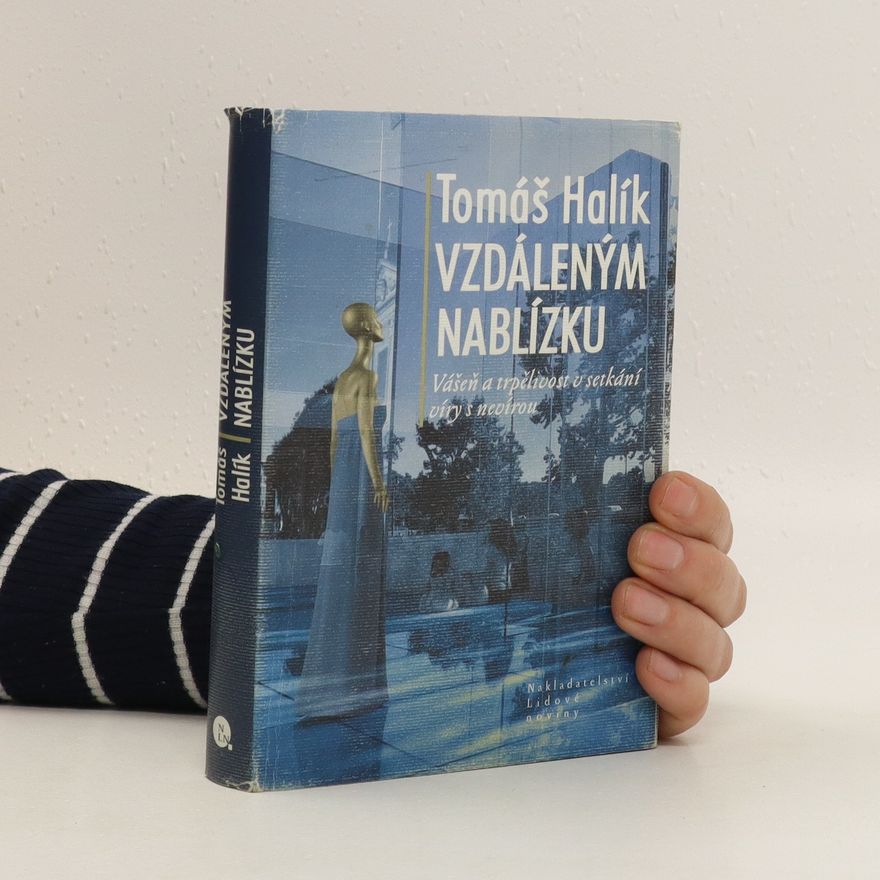 Tomáš Halík Vzdáleným nablízku. Vášeň a trpělivost v setkání víry s nevírou