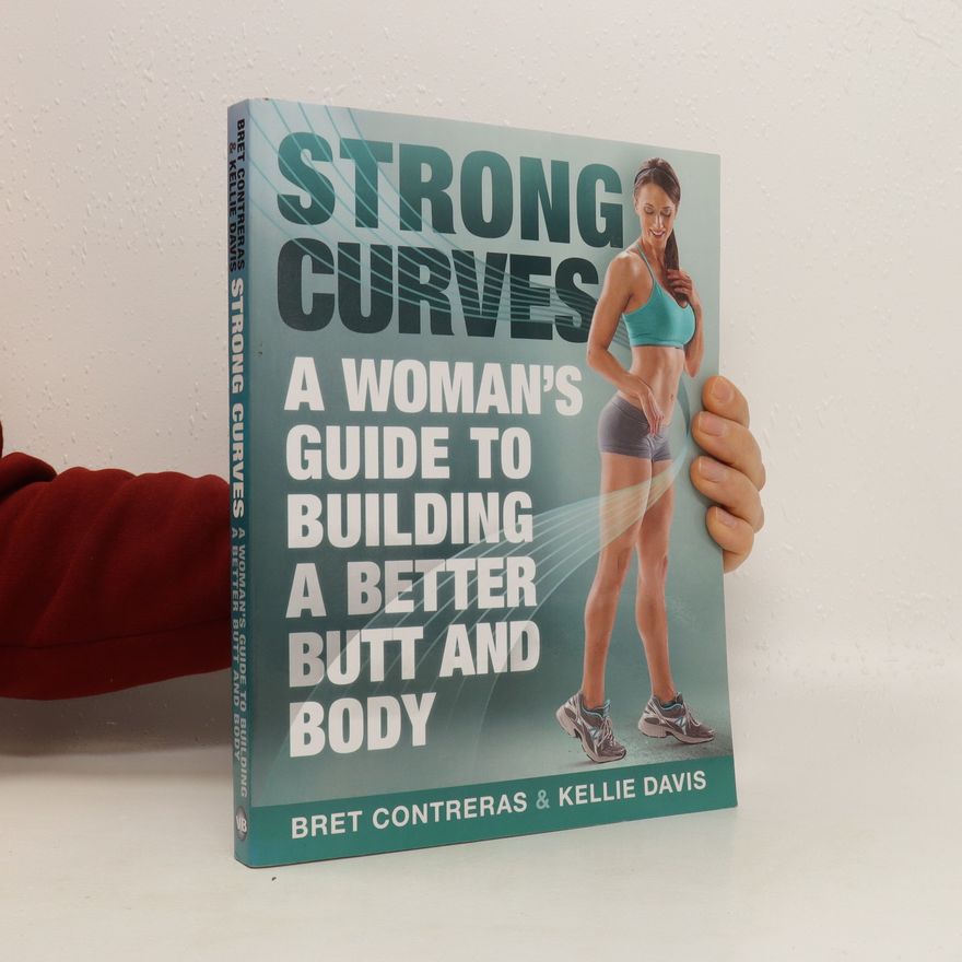 Kellie Davis Strong Curves: A Woman's Guide to Building a Better Butt and Body