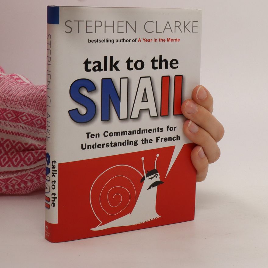 Stephen Clarke Talk to the snail : ten commandments for understanding the French