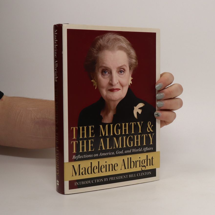 Madeleine Albright The Mighty and the Almighty: Reflections on America, God, and World Affairs