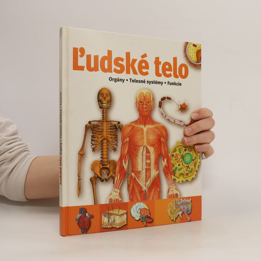 Various authors Ľudské telo: Orgány, Telesné systémy, Funkcie