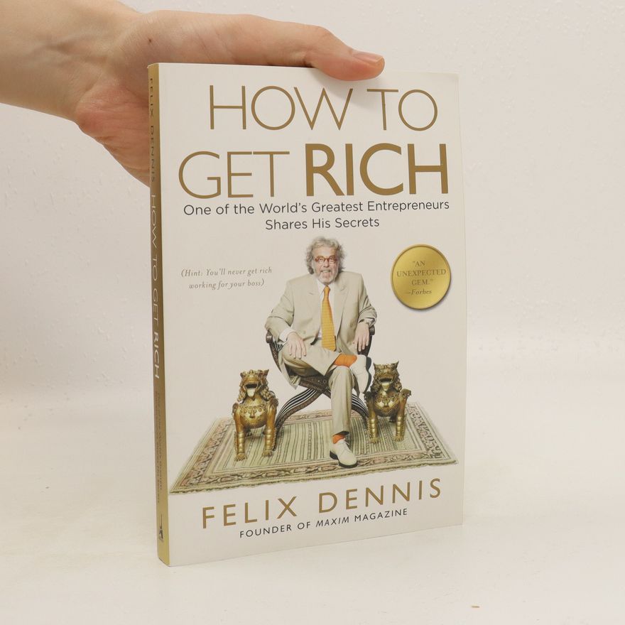Felix Dennis How to Get Rich