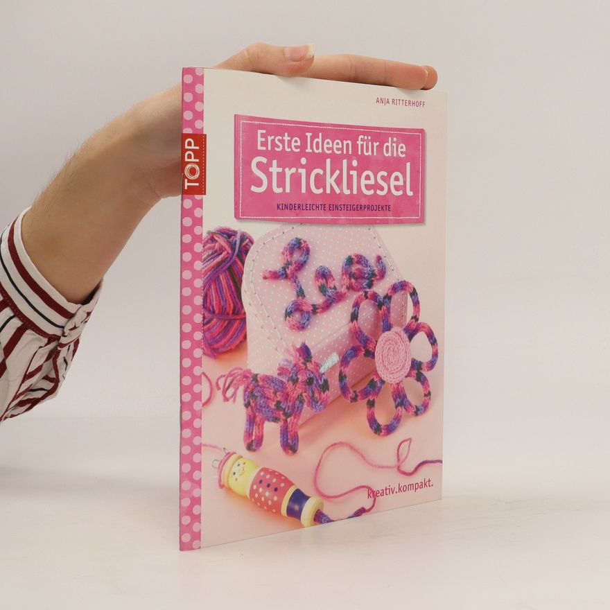 Anja Ritterhoff Erste Ideen für die Strickliesel: Kinderleichte Einsteigerprojekte
