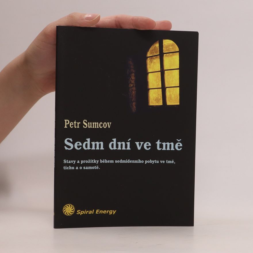 Petr Sumcov Sedm dní ve tmě. Vyprávění o zážitcích a stavech během sedmidenního pobytu ve tmě, tichu a o samotě