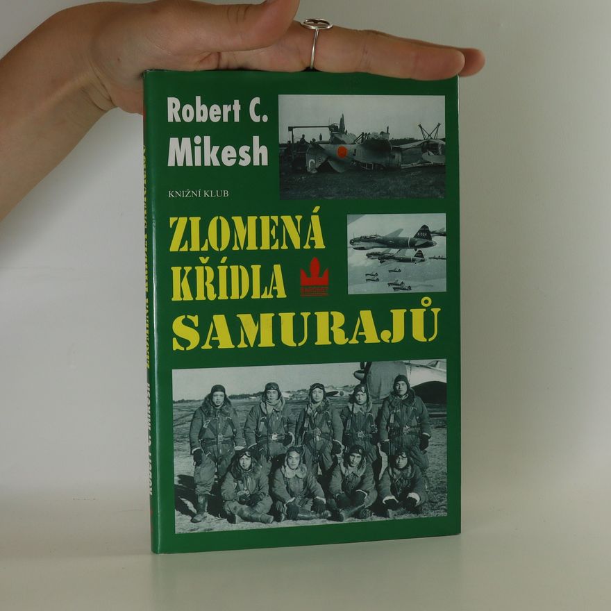 Robert C. Mikesh Zlomená křídla samurajů. Zkáza japonských leteckých sil