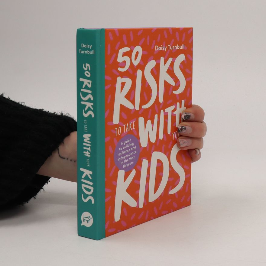 Daisy Turnbull 50 risks to take with your kids : a guide to building resilience and independence in the first 10 years