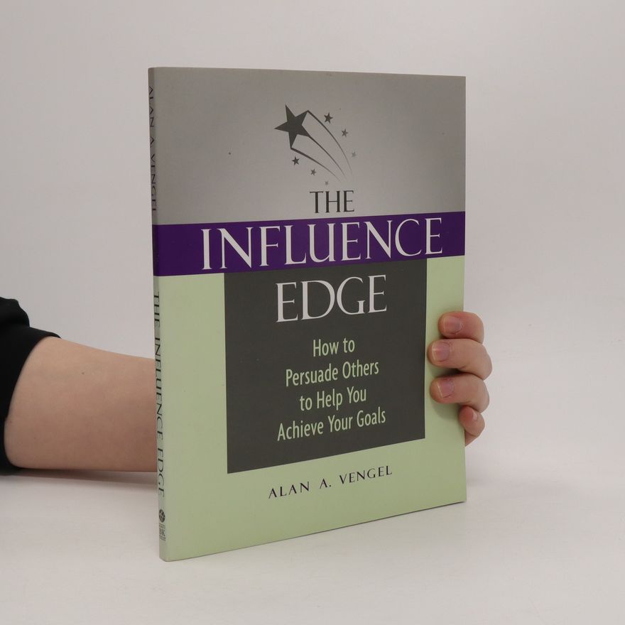 Alan A. Vengel The Influence Edge : How to Persuade Others to Help You Achieve Your Goals