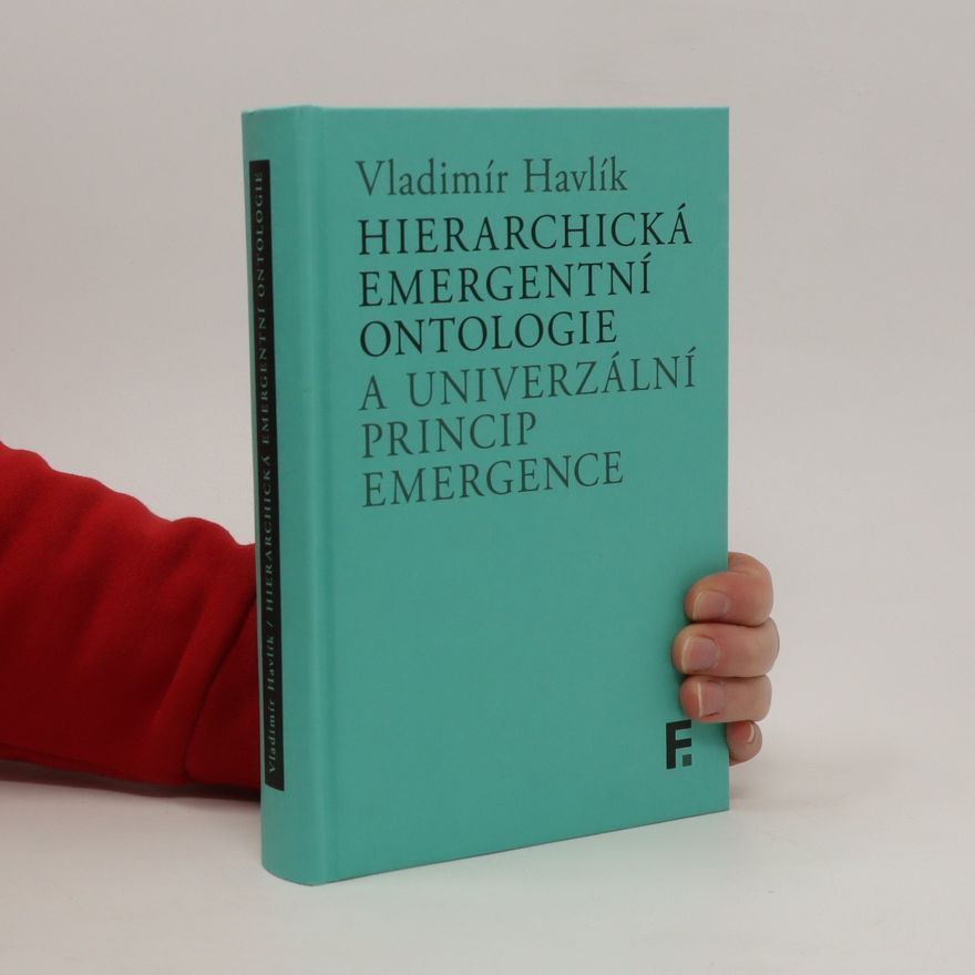 Vladimír Havlík Hierarchická emergentní ontologie a univerzální princip emergence