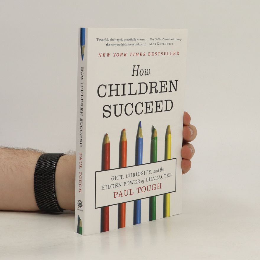 Paul Tough How children succeed - Grit, curiosity, and the hidden power of character