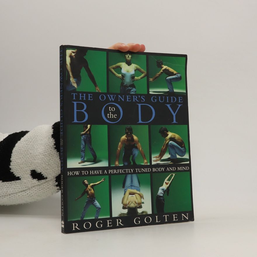 Roger Golten The owner's guide to the body : how to have a perfectly tuned body and mind