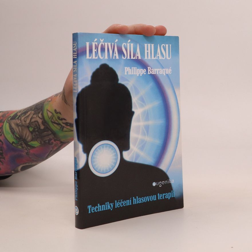 Philippe Barraqué Léčivá síla hlasu : techniky léčení hlasovou terapií