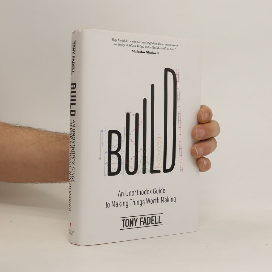 Tony Fadell Build : an unorthodox guide to making things worth making