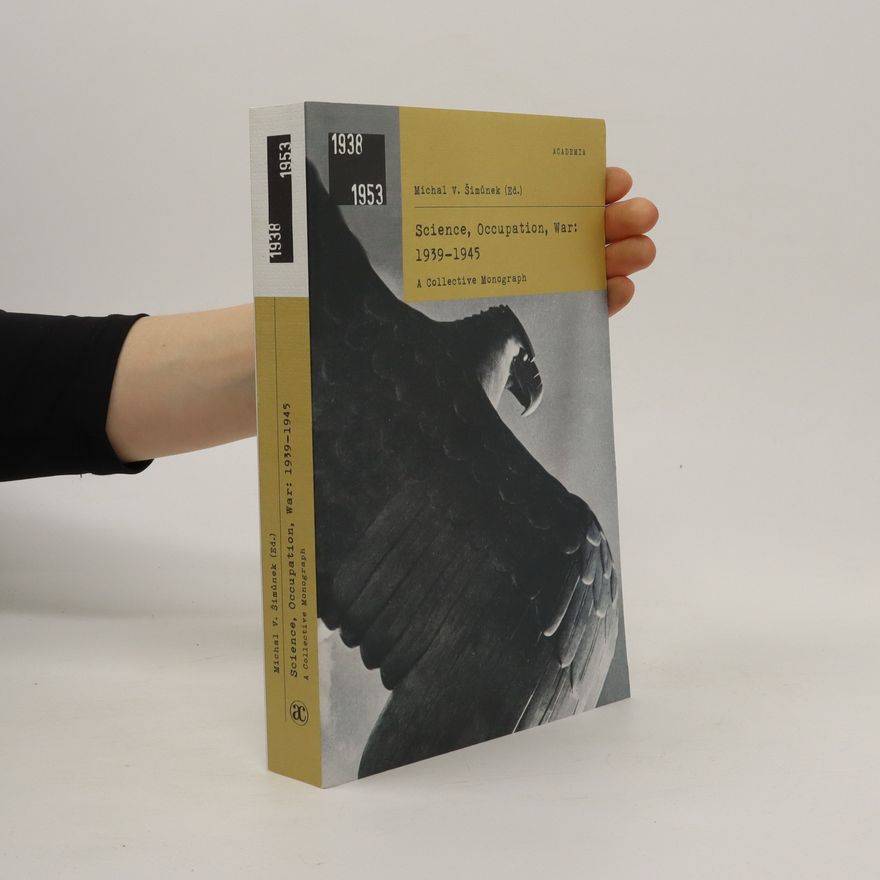 Michal Šimůnek Science, occupation, war: 1939-1945 : a collective monograph