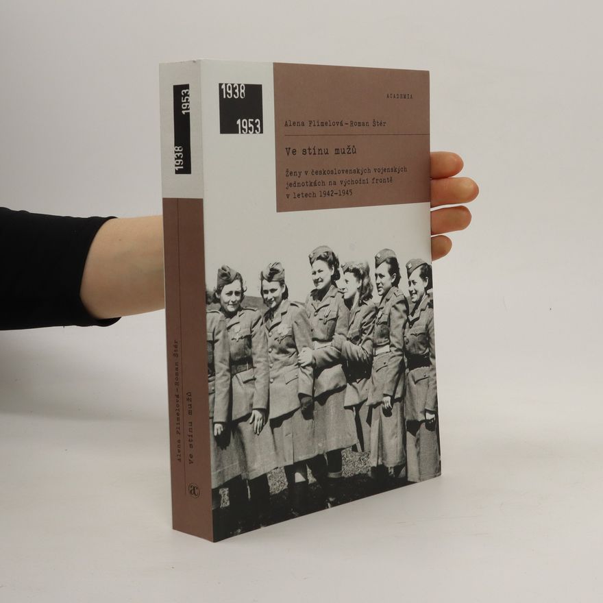 Alena Flimelová Ve stínu mužů : ženy v československých vojenských jednotkách na východní frontě v letech 1942-1945