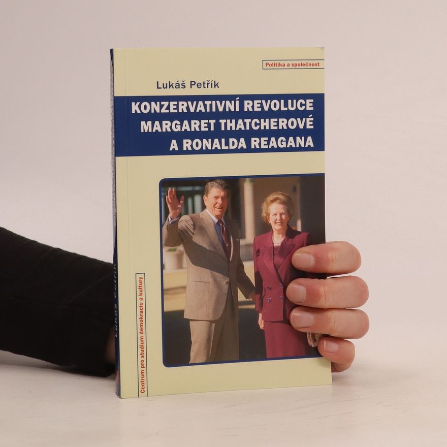 Lukáš Petřík Konzervativní revoluce Margaret Thatcherové a Ronalda Reagana