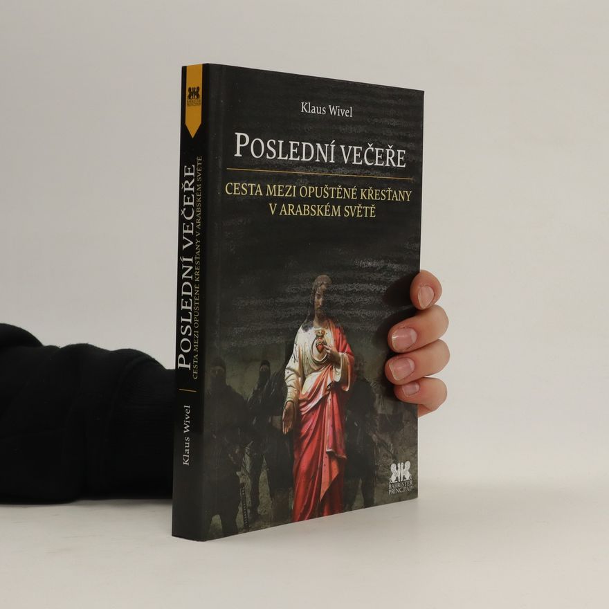 Klaus Wivel Poslední večeře - Cesta mezi opuštěné křesťany v arabském světě