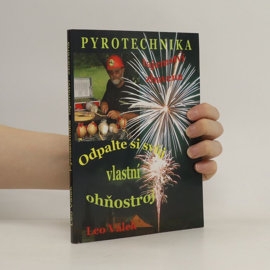 Leo Válek Pyrotechnika tajemství zbavená. Odpalte si svůj vlastní ohňostroj