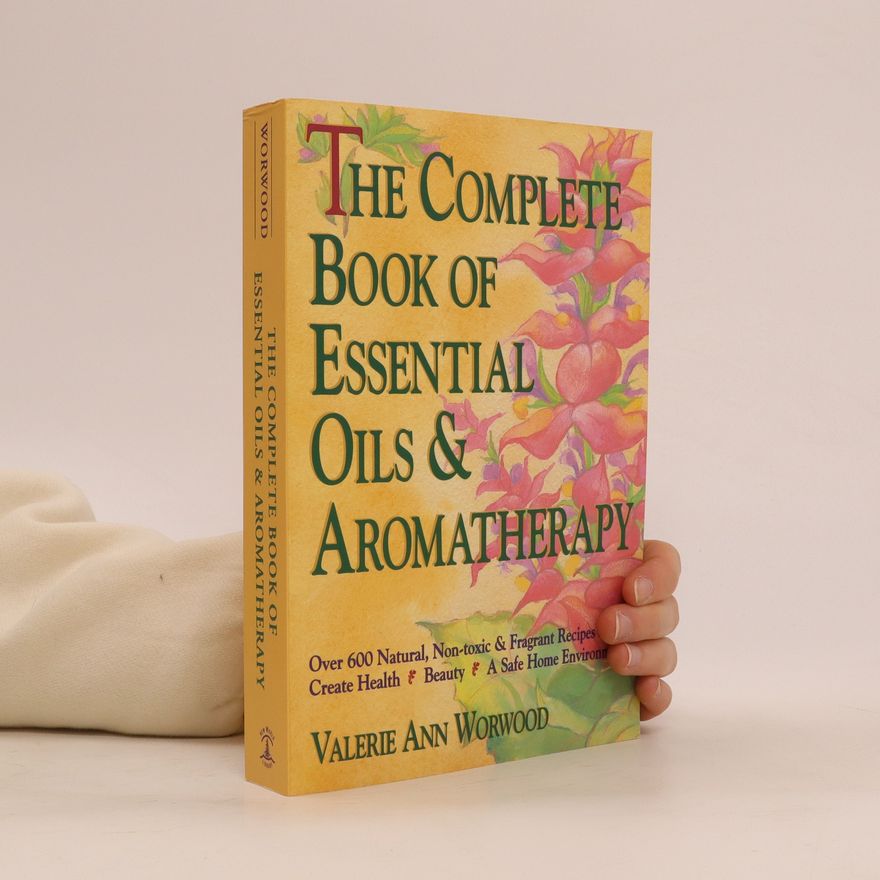 Valerie Ann Worwood The Complete Book of Essential Oils and Aromatherapy