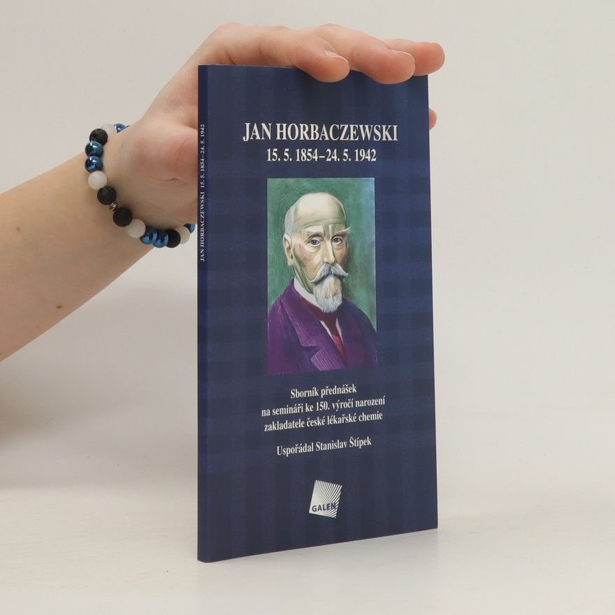 Stanislav Štípek Jan Horbaczewski : sborník přednášek na semináři ke 150. výročí narození zakladatele české lékařské chemie