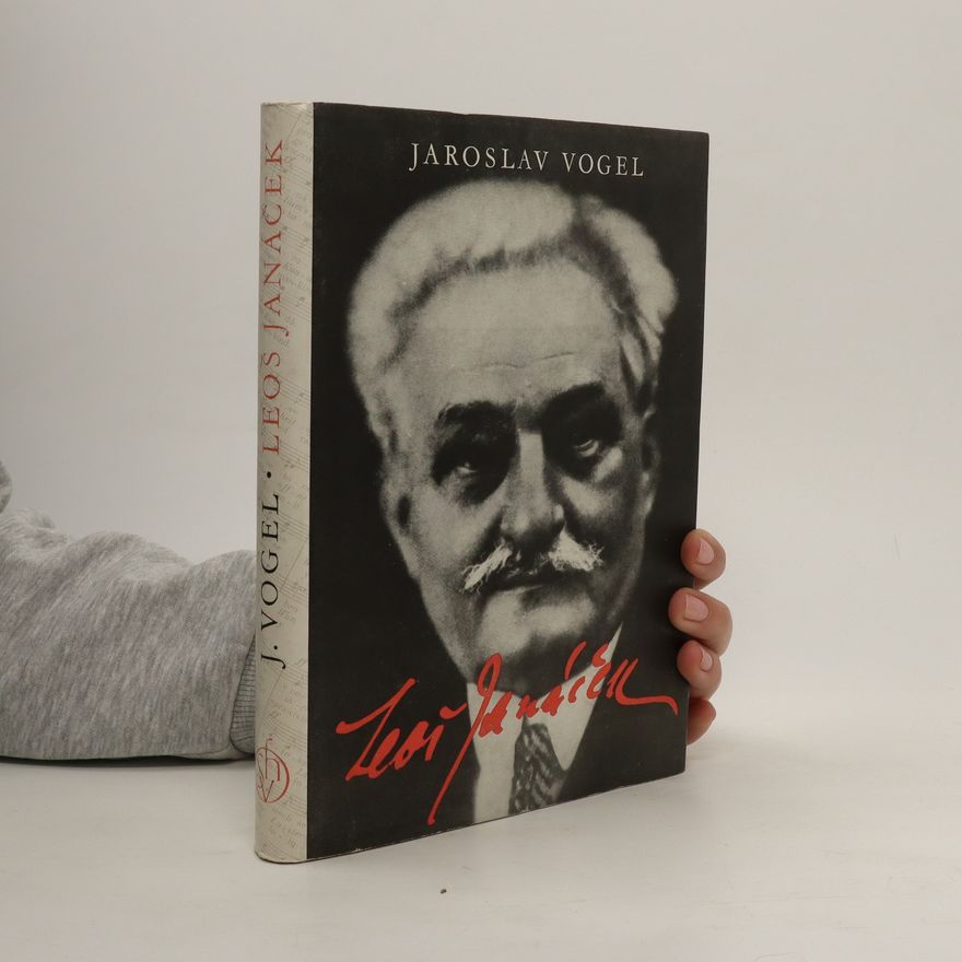 Jaroslav Vogel Leoš Janáček : život a dílo