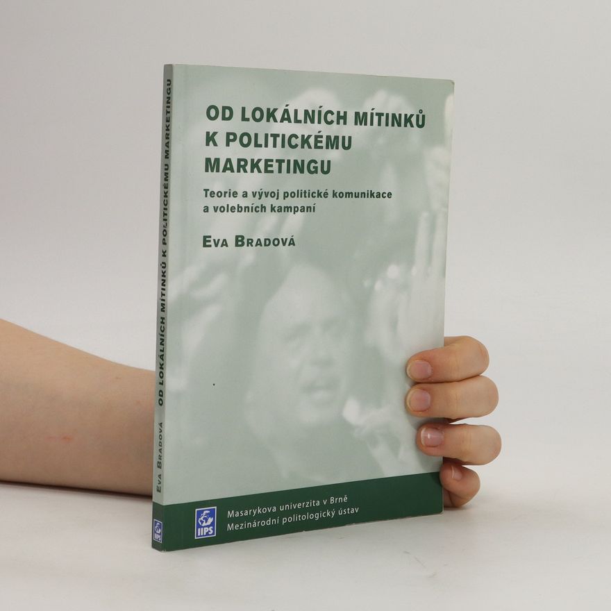 Eva Lebedová Od lokálních mítinků k politickému marketingu: Teorie a vývoj politické komunikace a volebních kampaní