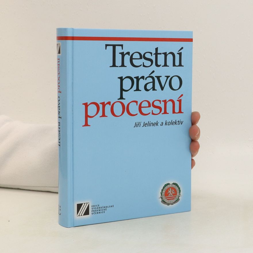Jiří Jelínek Trestní právo procesní : učebnice pro Vysokou školu Karlovy Vary, o.p.s.