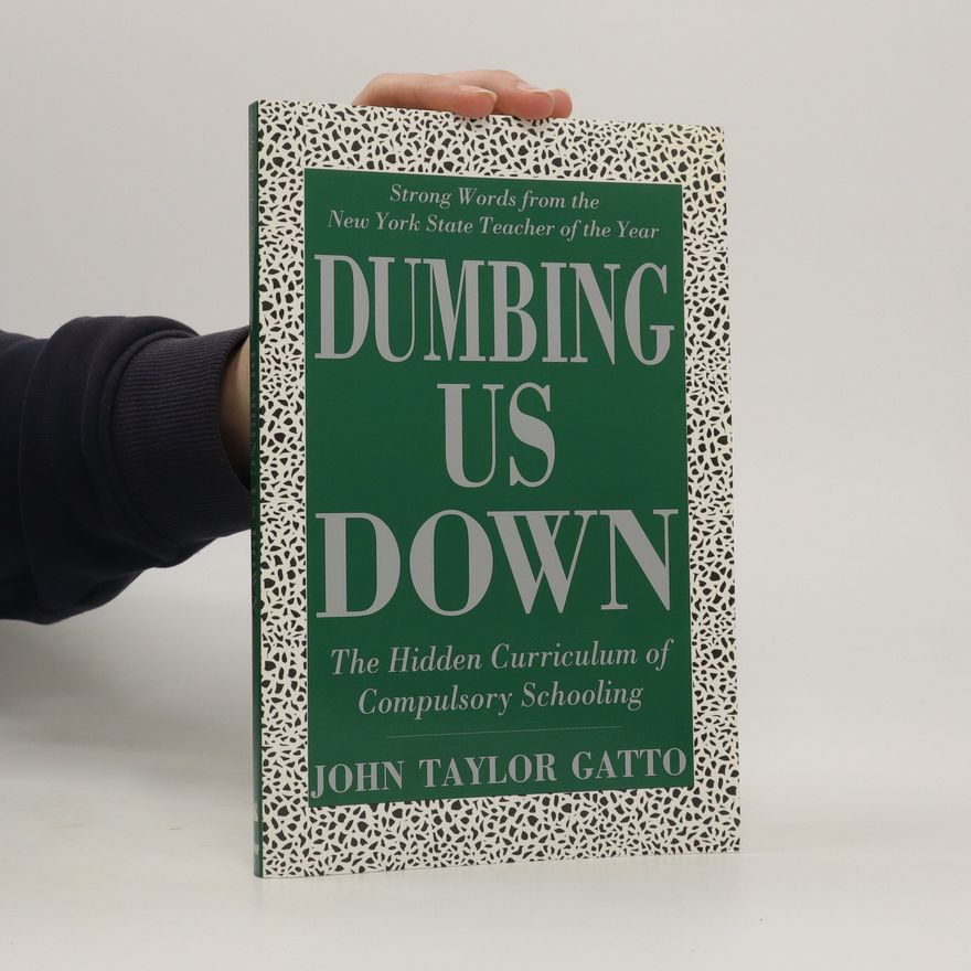 John Taylor Gatto Dumbing us down : the hidden curriculum of compulsory schooling