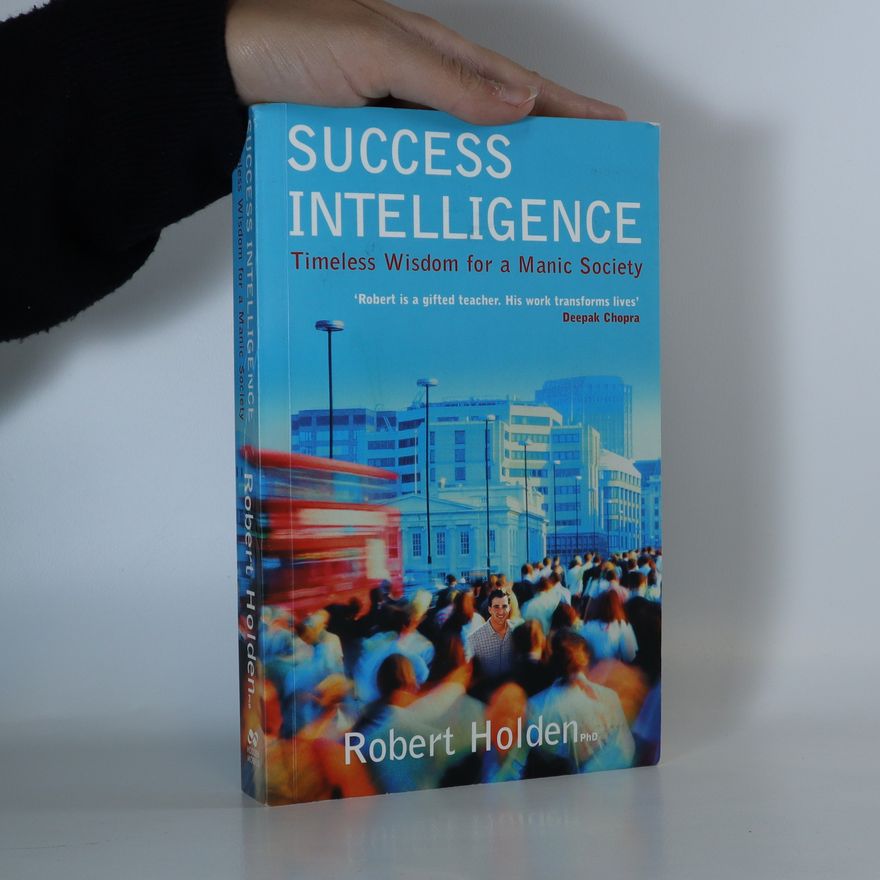 Robert Holden Success intelligence. Timeless wisdom for a manic society