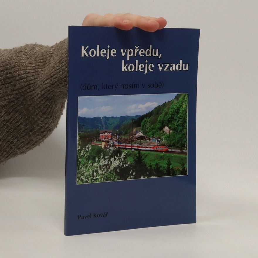 Pavel Kovář Koleje vpředu, koleje vzadu (dům, který nosím v sobě)