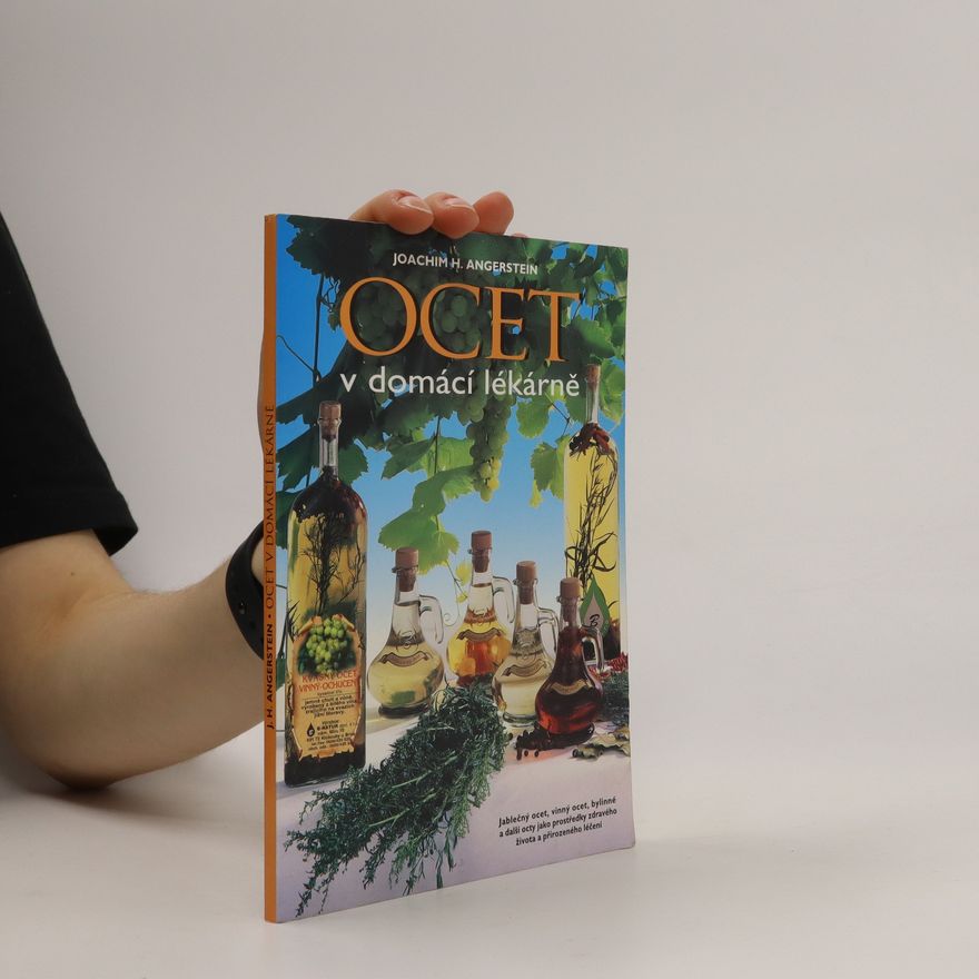 Joachim H. Angerstein Ocet v domácí lékárně : jablečný ocet, vinný ocet, bylinné a další octy jako prostředky zdravého života a přirozeného léčení