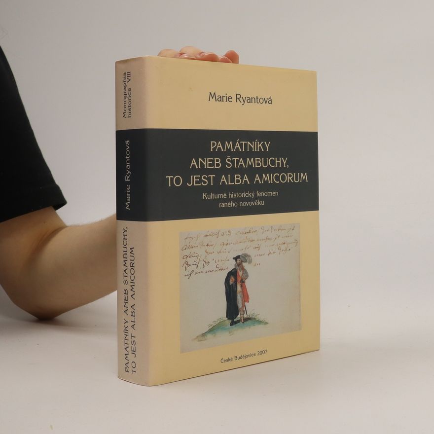 Marie Ryantová Památníky, aneb, Štambuchy, to jest alba amicorum. Kulturně historický fenomén raného novověku