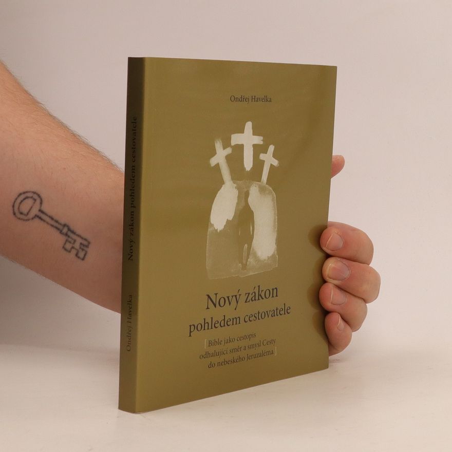 Ondřej Havelka Nový zákon pohledem cestovatele: Bible jako cestopis odhalující směr a smysl Cesty do nebeského Jeruzaléma