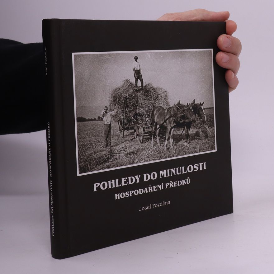 Josef Pozděna Pohledy do minulosti : hospodaření předků