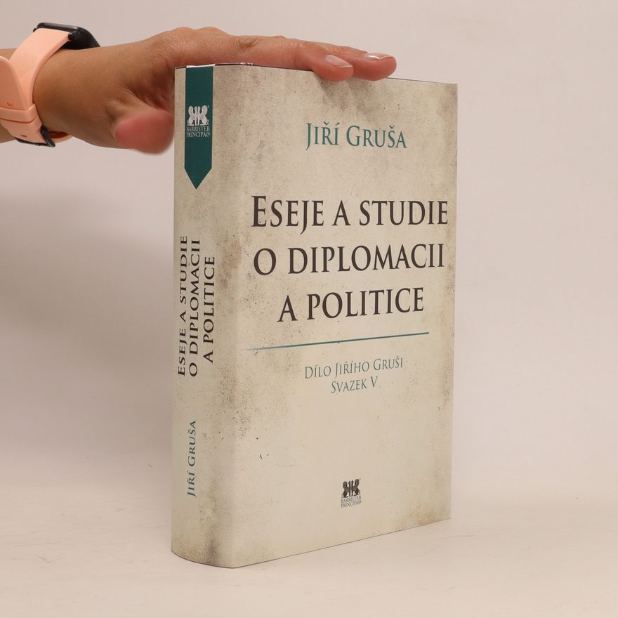 Jiří Gruša Eseje a studie o diplomacii a politice (Dílo Jiřího Gruši - Svazek V)